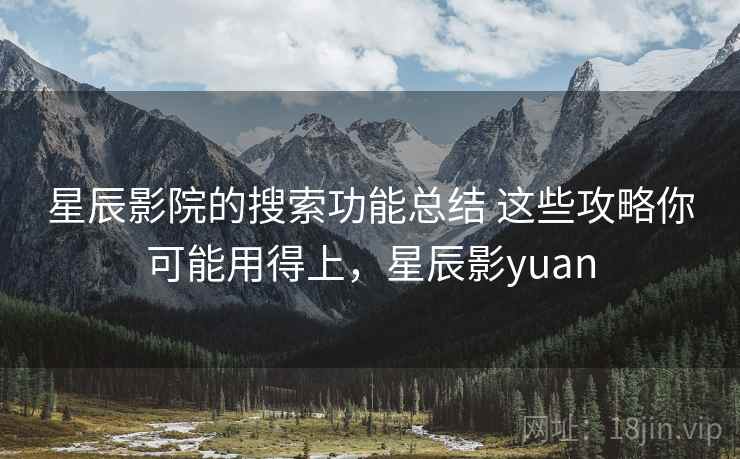 星辰影院的搜索功能总结 这些攻略你可能用得上,星辰影yuan