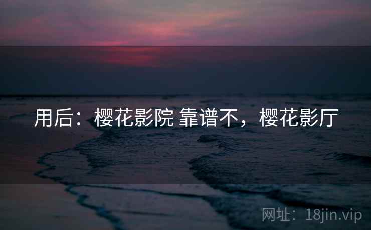 用后：樱花影院 靠谱不，樱花影厅  第2张