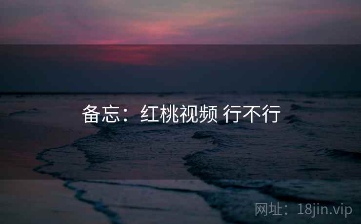 备忘:红桃视频 行不行 第2张 备忘:红桃视频 行不行 第2张