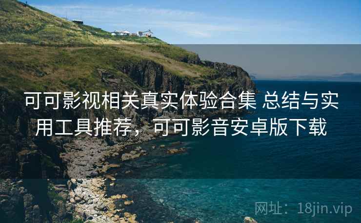 可可影视相关真实体验合集 总结与实用工具推荐,可可影音安卓版下载 第2张 可可影视相关真实体验合集 总结与实用工具推荐,可可影音安卓版下载 第2张