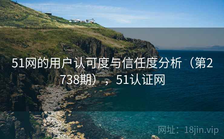 51网的用户认可度与信任度分析（第2738期），51认证网  第2张