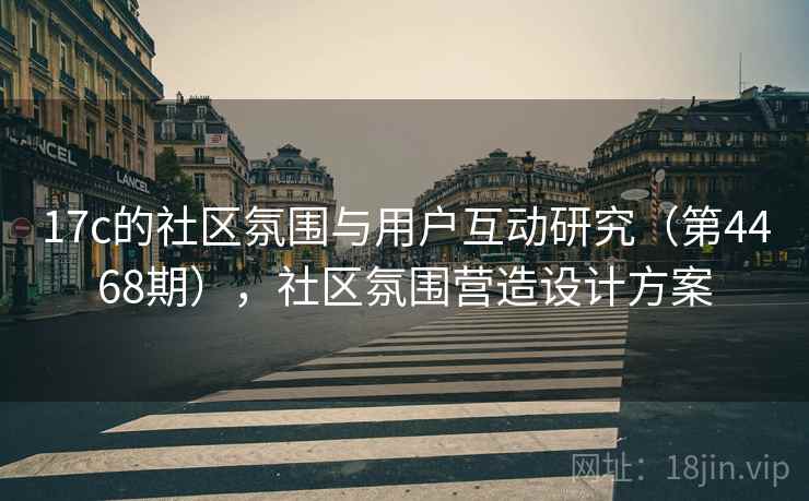 17c的社区氛围与用户互动研究(第4468期),社区氛围营造设计方案 第2张 17c的社区氛围与用户互动研究(第4468期),社区氛围营造设计方案 第2张