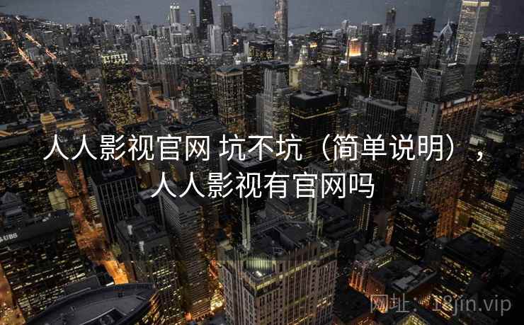 人人影视官网 坑不坑(简单说明),人人影视有官网吗