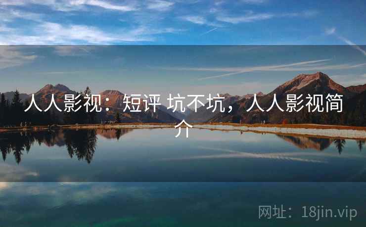 人人影视:短评 坑不坑,人人影视简介