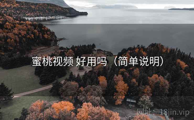 蜜桃视频 好用吗(简单说明)